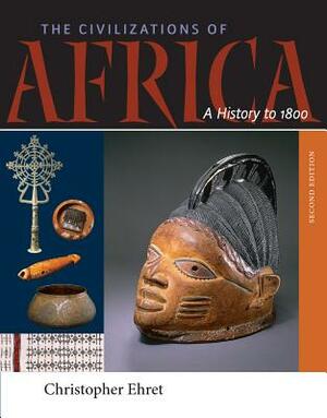 The Civilizations of Africa: A History to 1800 by Christopher Ehret