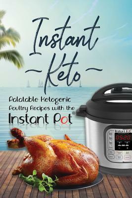 Instant Keto: Palatable Ketogenic Poultry Recipes with the Instant Pot by David Maxwell