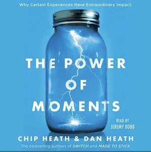 The Power of Moments by Chip Heath, Dan Heath