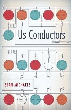 Us Conductors: A Novel by Sean Michaels, Sean Michaels
