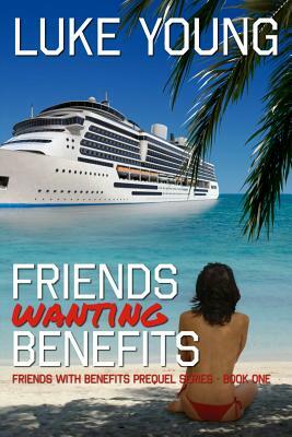 Friends Wanting Benefits (Friends With Benefits Prequel Series (Book 1)) by Luke Young