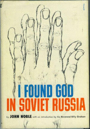 I Found God In Soviet Russia by John H. Noble