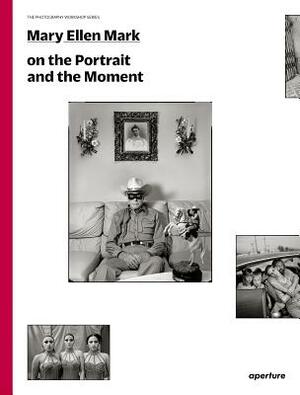 Mary Ellen Mark on the Portrait and the Moment: The Photography Workshop Series by Mary Ellen Mark