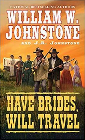 Have Brides, Will Travel by J. A. Johnstone, William W. Johnstone