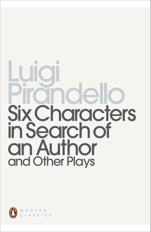 Six Characters in Search of an Author and Other Plays by Luigi Pirandello