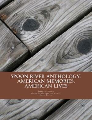 Spoon River Anthology: American Memories, American Lives: An adaptation with music for the stage by Robert Bethune, Edgar Lee Masters