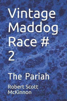 Vintage Maddog Race # 2: The Pariah by Robert Scott McKinnon