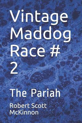 Vintage Maddog Race # 2: The Pariah by Robert Scott McKinnon