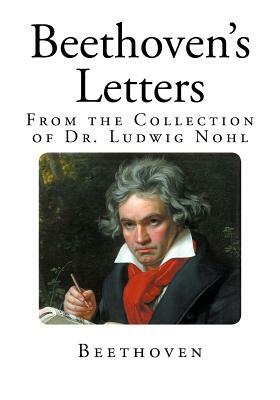Beethoven's Letters: From the Collection of Dr. Ludwig Nohl by Beethoven