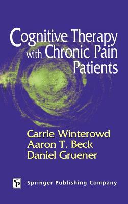 Cognitive Therapy with Chronic Pain Patients by Daniel Gruener, Carrie Winterowd, Aaron T. Beck