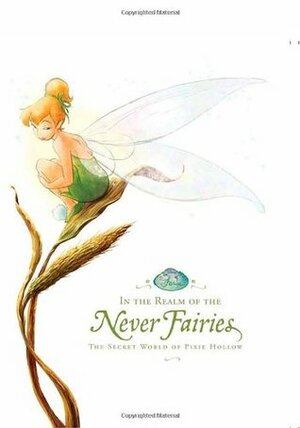 In the Realm of the Never Fairies: The Secret World of Pixie Hollow by Monique Peterson, The Walt Disney Company