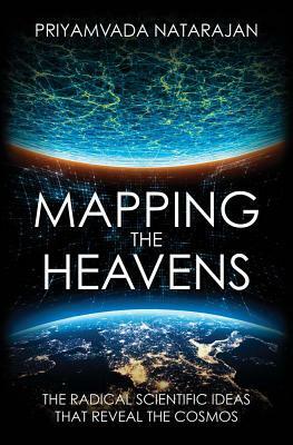 Mapping the Heavens: The Radical Scientific Ideas That Reveal the Cosmos by Priyamvada Natarajan
