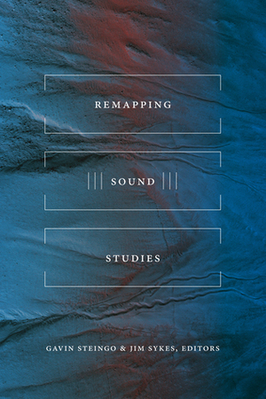 Remapping Sound Studies by Gavin Steingo, Jim Sykes