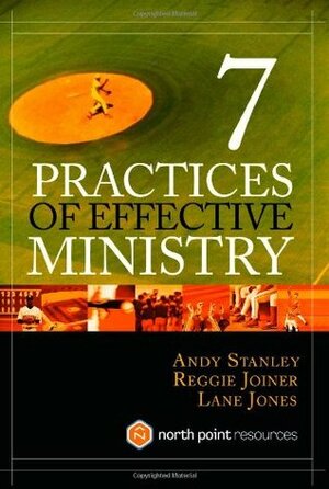 7 Practices of Effective Ministry by Lane Jones, Andy Stanley, Reggie Joiner