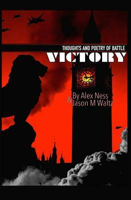 Victory: Thoughts and Poetry of Battle by Alex Ness, Jason M. Waltz