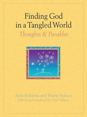 Finding God in a Tangled World: Thoughts &amp; Parables by Juris Rubenis, Māris Subačs