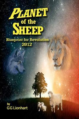 Planet of the Sheep: Blueprint for Revolution 2012 by Gg Lionhart