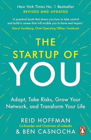 The Start-up of You: Adapt, Take Risks, Grow Your Network, and Transform Your Life by Ben Casnocha, Reid Hoffman