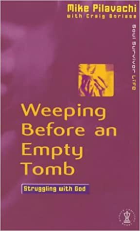 Weeping Before an Empty Tomb: Struggling with God by Mike Pilavachi, Craig Borlase