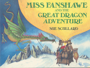 Miss Fanshawe and the Great Dragon Adventure by Sue Scullard