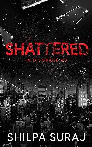 Shattered  by Shilpa Suraj