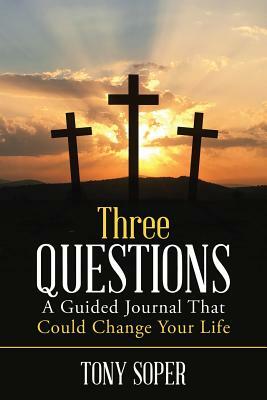 Three Questions: A Guided Journal That Could Change Your Life by Tony Soper