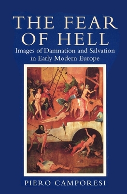 Fear of Hell: Images of Damnation and Salvation in Early Modern Europe by Piero Camporesi