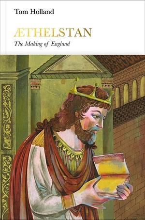 Athelstan: The Making of England by Tom Holland