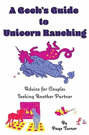 A Geek's Guide to Unicorn Ranching: Advice for Couples Seeking Another Partner by Page Turner