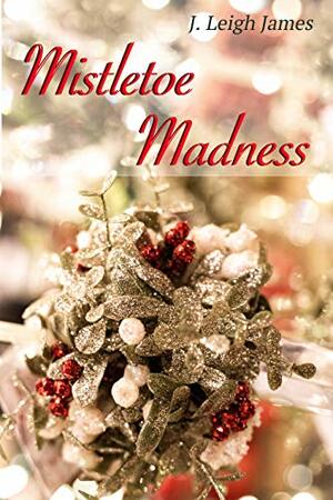 Mistletoe Madness by J. Leigh James