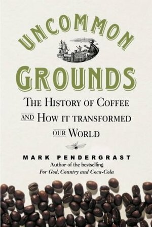 Uncommon Grounds: The History of Coffee and How It Transformed the World by Mark Pendergrast