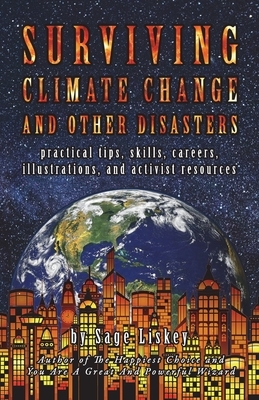 Surviving Climate Change And Other Disasters: Practical Tips, Skills, Careers, Illustrations, And Activist Resources by Sage Liskey