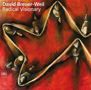 David Breuer-Weil Radical Visionary by James Hyman, Monica Bohm-Duchen, Susie Stanton Staikos, Richard Aronowicz