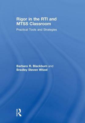 Rigor in the Rti and Mtss Classroom: Practical Tools and Strategies by Barbara R. Blackburn, Bradley Steven Witzel