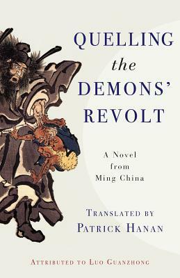Quelling the Demons' Revolt: A Novel from Ming China by Luo Guanzhong, Dewei Wang, Patrick Hanan, Ellen Widmer