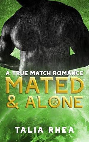 Mated and Alone: A True Match Romance by Talia Rhea, Talia Rhea