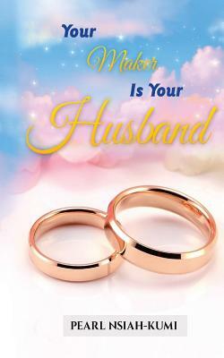 Your Maker Is Your Husband by Pearl Nsiah-Kumi