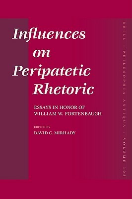 Influences on Peripatetic Rhetoric: Essays in Honor of William W. Fortenbaugh by 