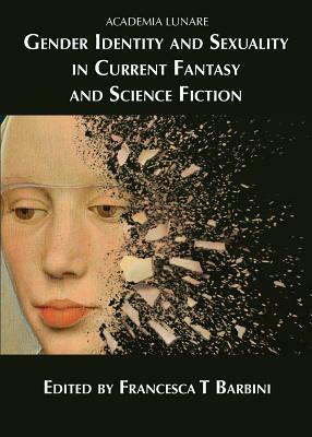 Gender Identity and Sexuality in Current Fantasy and Science Fiction by Francesca T. Barbini