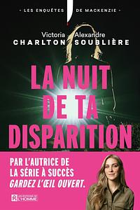 La nuit de ta disparition by Victoria Charlton, Alexandre Soublière