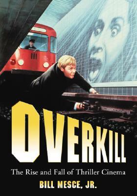 Overkill: The Rise and Fall of Thriller Cinema by Bill Mesce