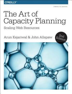 The Art of Capacity Planning: Scaling Web Resources in the Cloud by Arun Kejariwal, John Allspaw