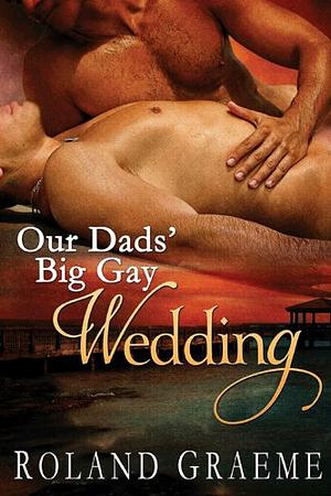 Our Dads' Big Gay Wedding by Roland Graeme