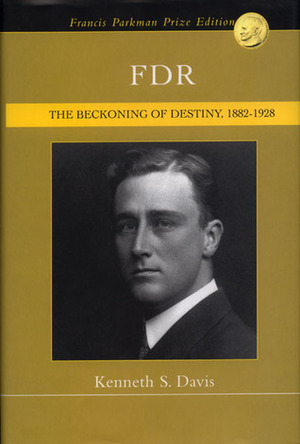 FDR: The Beckoning of Destiny 1882-1928 by Kenneth Sydney Davis