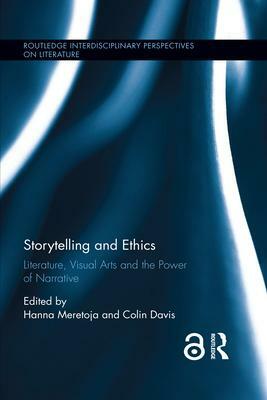 Storytelling and Ethics: Literature, Visual Arts and the Power of Narrative by Hanna Meretoja