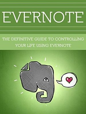 Evernote: The Definitive Guide to Controlling Your Life using Evernote (Evernote, Evernote Essentials, Productivity, Time Management) by Dwayne Brown