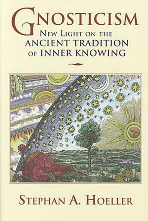 Gnosticism: New Light on the Ancient Tradition of Inner Knowing: New Light on the Ancient Tradition of Inner Knowing by Stephan A. Hoeller