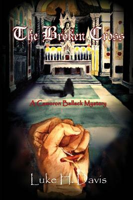 The Broken Cross: Book 2 in the Cameron Ballack Series by Luke H. Davis