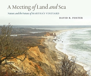 A Meeting of Land and Sea: Nature and the Future of Martha's Vineyard by David R. Foster