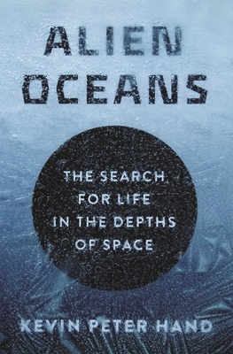 Alien Oceans: The Search for Life in the Depths of Space by Kevin Peter Hand